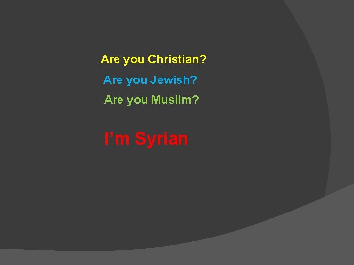 Are you Christian? Are you Jewish? Are you Muslim? I’m Syrian 