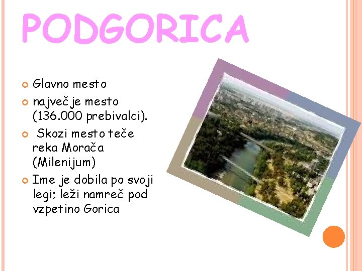 PODGORICA Glavno mesto največje mesto (136. 000 prebivalci). Skozi mesto teče reka Morača (Milenijum)