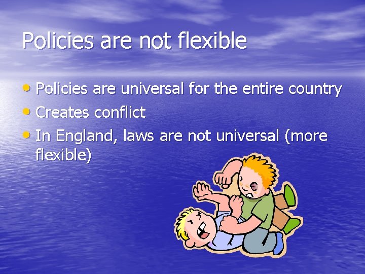 Policies are not flexible • Policies are universal for the entire country • Creates