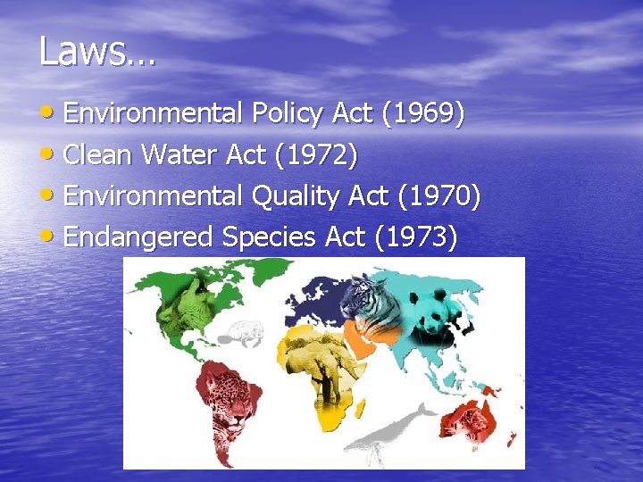 Laws… • Environmental Policy Act (1969) • Clean Water Act (1972) • Environmental Quality