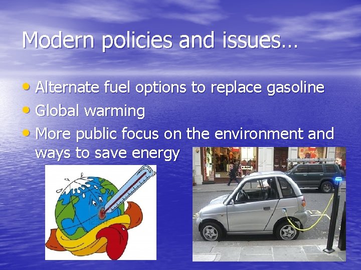 Modern policies and issues… • Alternate fuel options to replace gasoline • Global warming