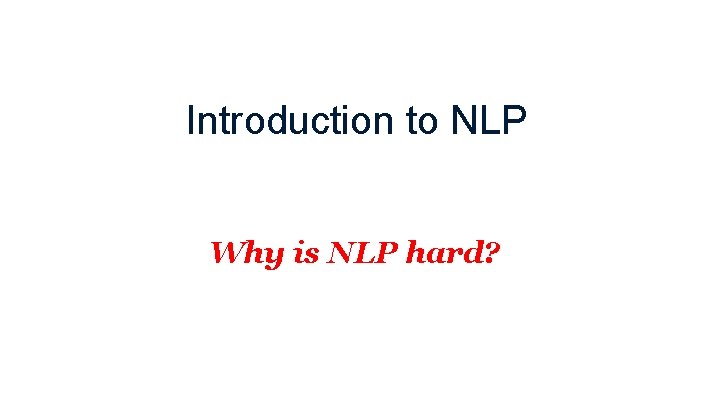 Introduction to NLP Why is NLP hard? 