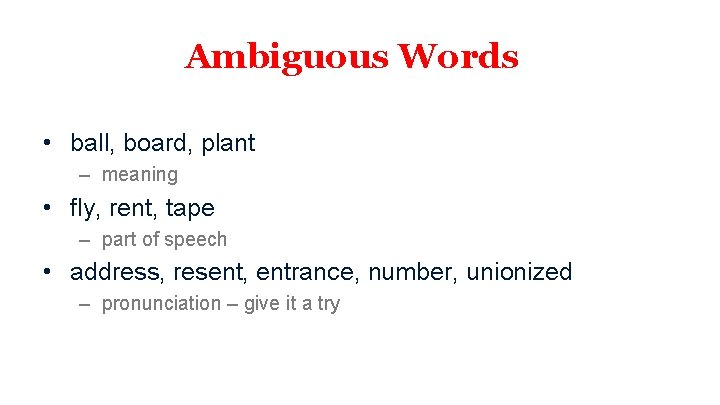 Ambiguous Words • ball, board, plant – meaning • fly, rent, tape – part