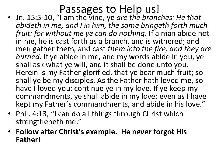 Passages to Help us! • Jn. 15: 5 -10, “I am the vine, ye