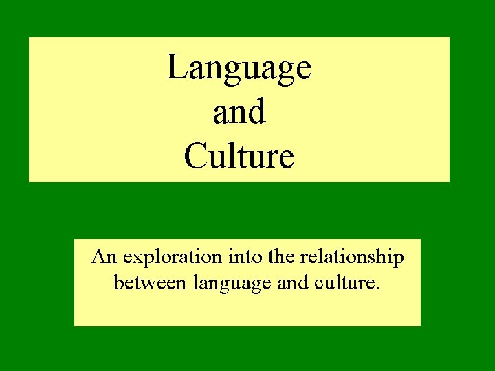 Language and Culture An exploration into the relationship between language and culture. 