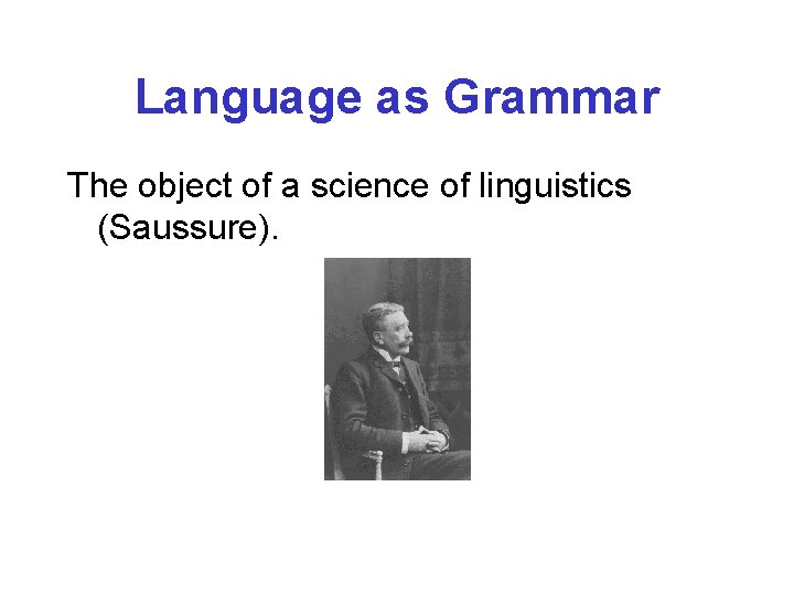 Language as Grammar The object of a science of linguistics (Saussure). 