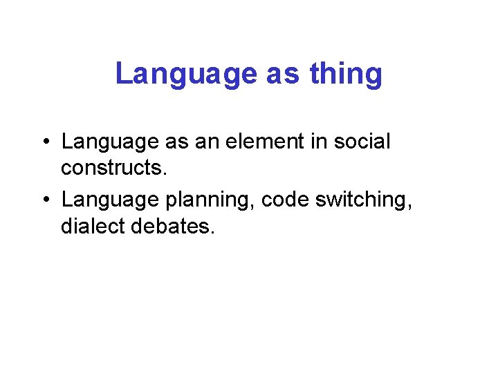Language as thing • Language as an element in social constructs. • Language planning,