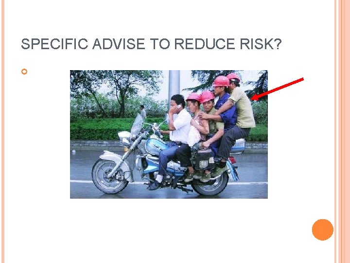 SPECIFIC ADVISE TO REDUCE RISK? SPECIFIC ADVISE TO REDUCE RISK?