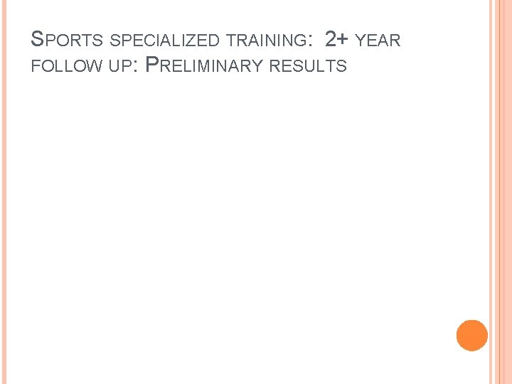 SPORTS SPECIALIZED TRAINING: 2+ YEAR FOLLOW UP: PRELIMINARY RESULTS SPORTS SPECIALIZED TRAINING: 2+ YEAR FOLLOW UP: PRELIMINARY RESULTS