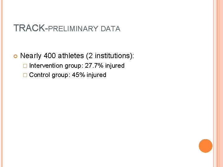 TRACK-PRELIMINARY DATA Nearly 400 athletes (2 institutions): � Intervention group: 27. 7% injured � TRACK-PRELIMINARY DATA Nearly 400 athletes (2 institutions): � Intervention group: 27. 7% injured �