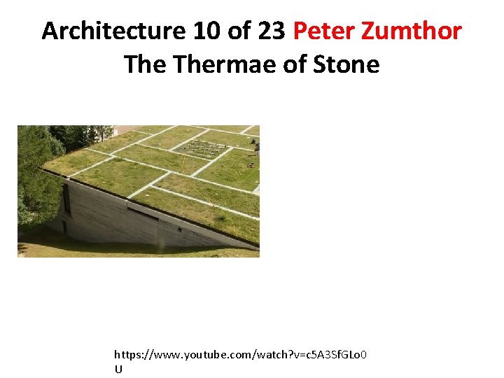 Architecture 10 of 23 Peter Zumthor Thermae of Stone https: //www. youtube. com/watch? v=c