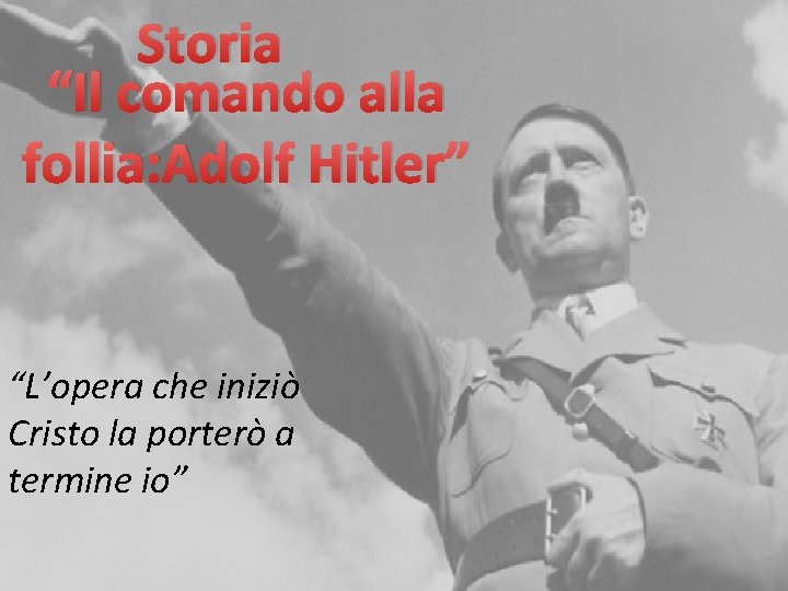 Storia “Il comando alla follia: Adolf Hitler” “L’opera che iniziò Cristo la porterò a