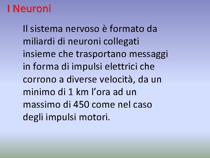 I Neuroni Il sistema nervoso è formato da miliardi di neuroni collegati insieme che