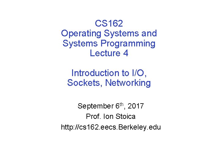 CS 162 Operating Systems and Systems Programming Lecture 4 Introduction to I/O, Sockets, Networking