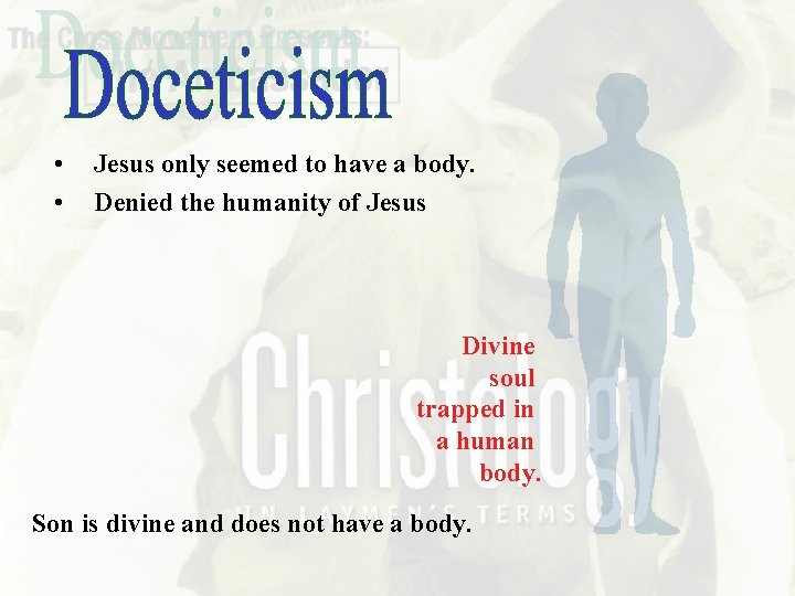  • • Jesus only seemed to have a body. Denied the humanity of