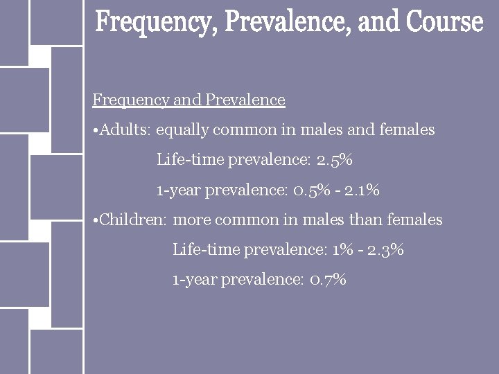 Frequency and Prevalence • Adults: equally common in males and females Life-time prevalence: 2.