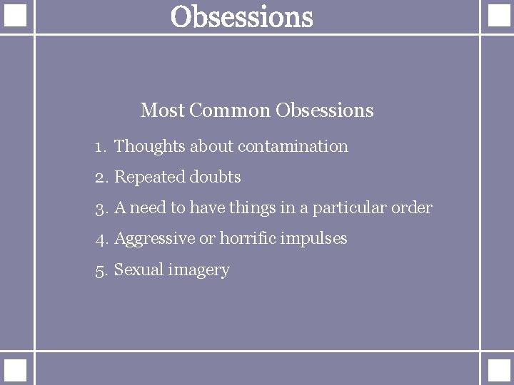 Most Common Obsessions 1. Thoughts about contamination 2. Repeated doubts 3. A need to