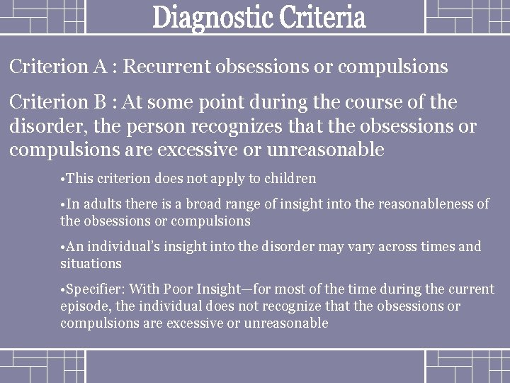 Criterion A : Recurrent obsessions or compulsions Criterion B : At some point during