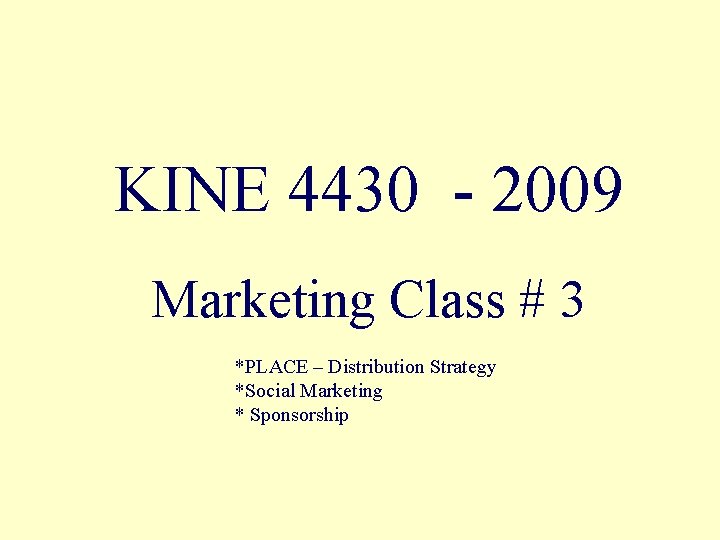 KINE 4430 - 2009 Marketing Class # 3 *PLACE – Distribution Strategy *Social Marketing