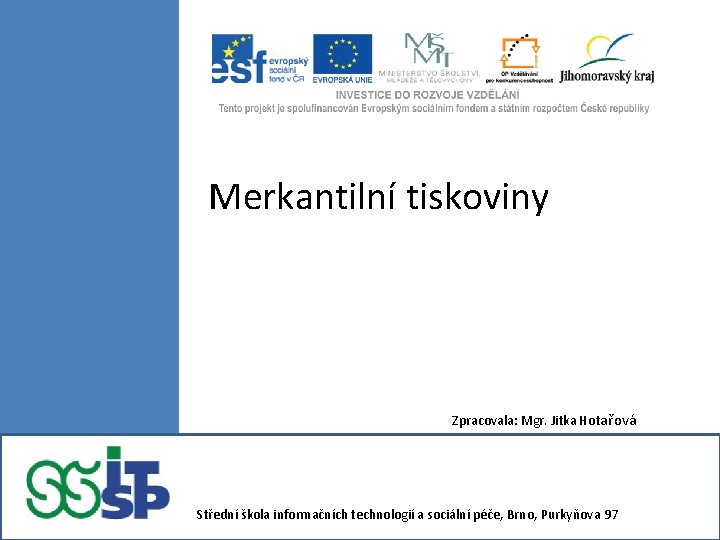 Merkantilní tiskoviny Zpracovala: Mgr. Jitka Hotařová Střední škola informačních technologií a sociální péče, Brno,