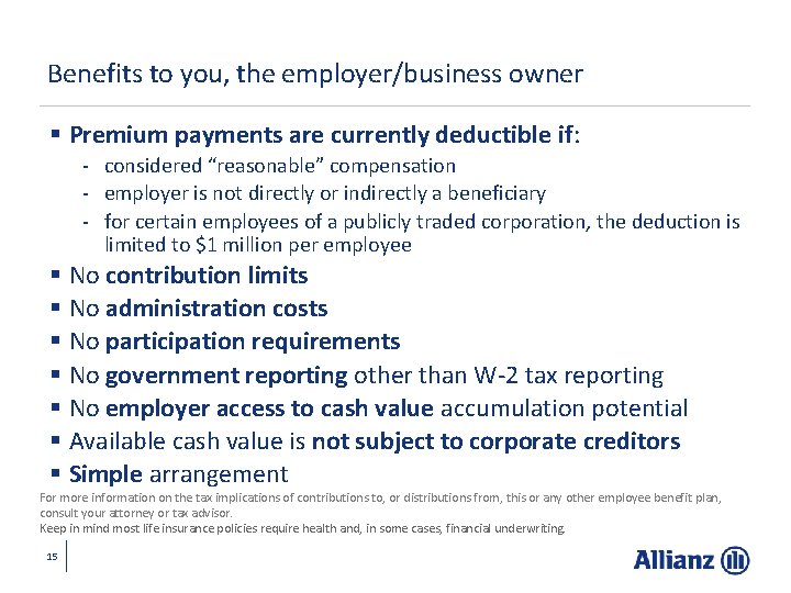 Benefits to you, the employer/business owner § Premium payments are currently deductible if: -