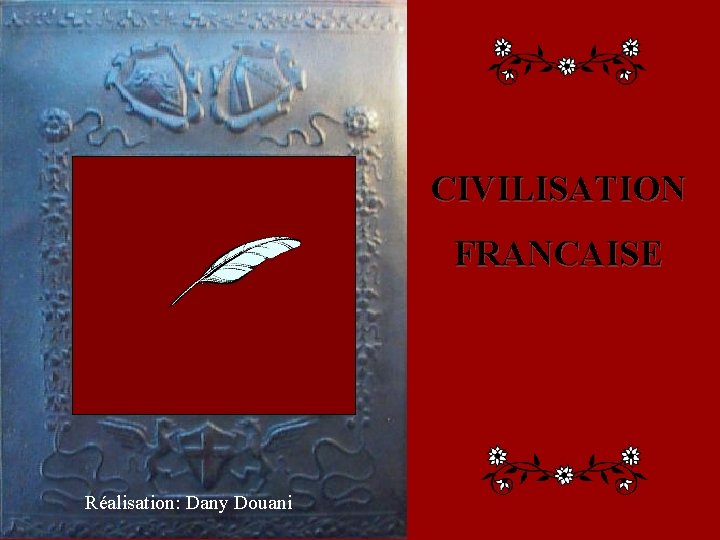 CIVILISATION FRANCAISE Réalisation: Dany Douani 