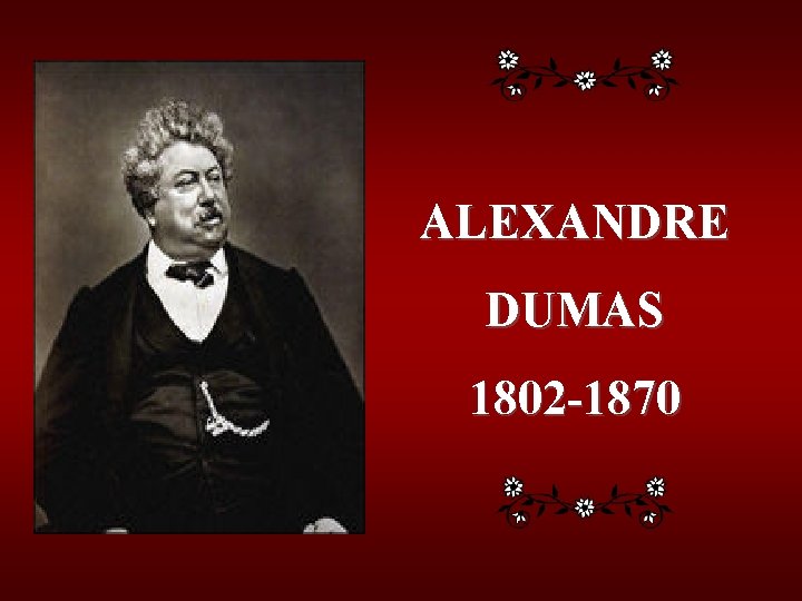 ALEXANDRE DUMAS 1802 -1870 