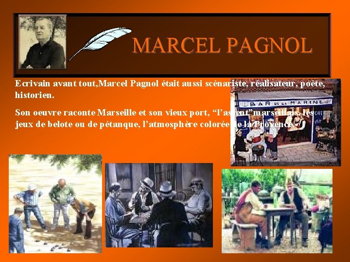 MARCEL PAGNOL Ecrivain avant tout, Marcel Pagnol était aussi scénariste, réalisateur, poète, historien. Son