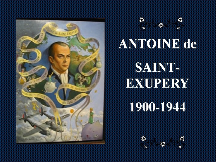ANTOINE de SAINTEXUPERY 1900 -1944 