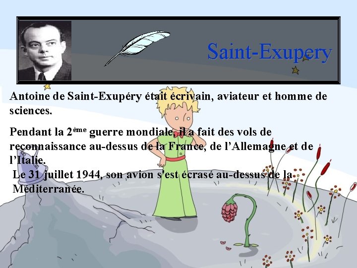 Saint-Exupery Antoine de Saint-Exupéry était écrivain, aviateur et homme de sciences. Pendant la 2ème