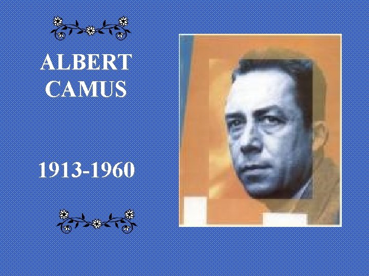 ALBERT CAMUS 1913 -1960 