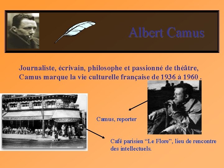 Albert Camus Journaliste, écrivain, philosophe et passionné de théâtre, Camus marque la vie culturelle