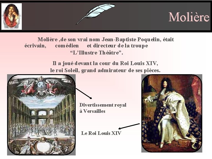 Molière , de son vrai nom Jean-Baptiste Poquelin, était écrivain, comédien et directeur de