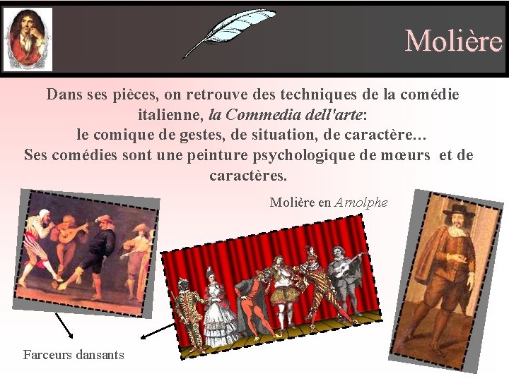 Molière Dans ses pièces, on retrouve des techniques de la comédie italienne, la Commedia