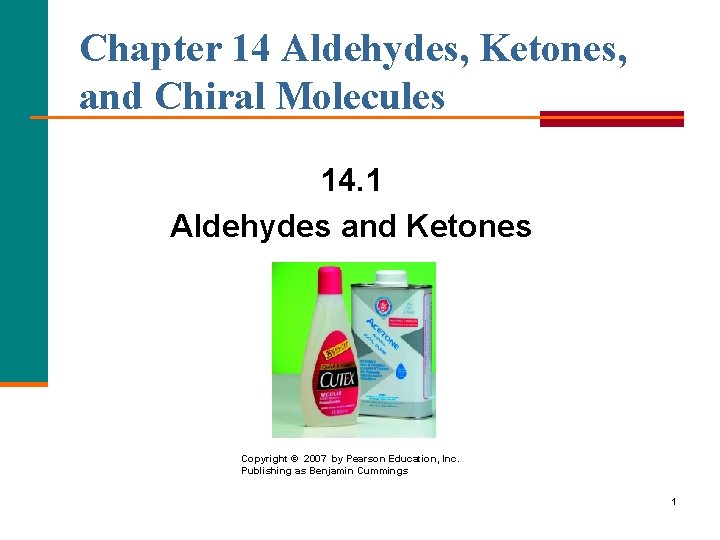 Chapter 14 Aldehydes, Ketones, and Chiral Molecules 14. 1 Aldehydes and Ketones Copyright ©