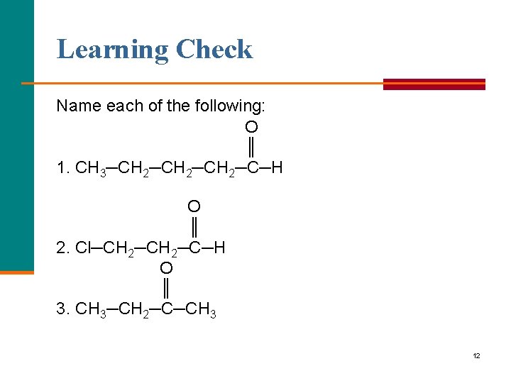 Learning Check Name each of the following: O ║ 1. CH 3─CH 2─CH 2─C─H