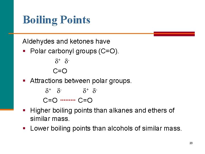 Boiling Points Aldehydes and ketones have § Polar carbonyl groups (C=O). + C=O §