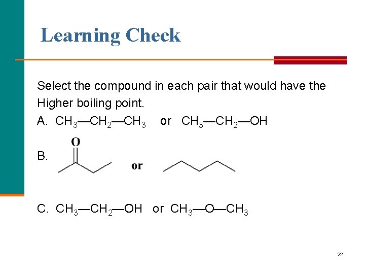 Learning Check Select the compound in each pair that would have the Higher boiling