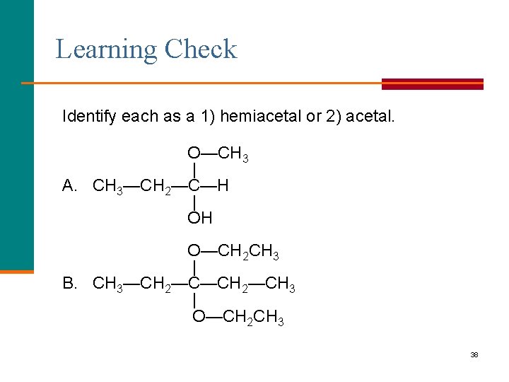 Learning Check Identify each as a 1) hemiacetal or 2) acetal. O—CH 3 |