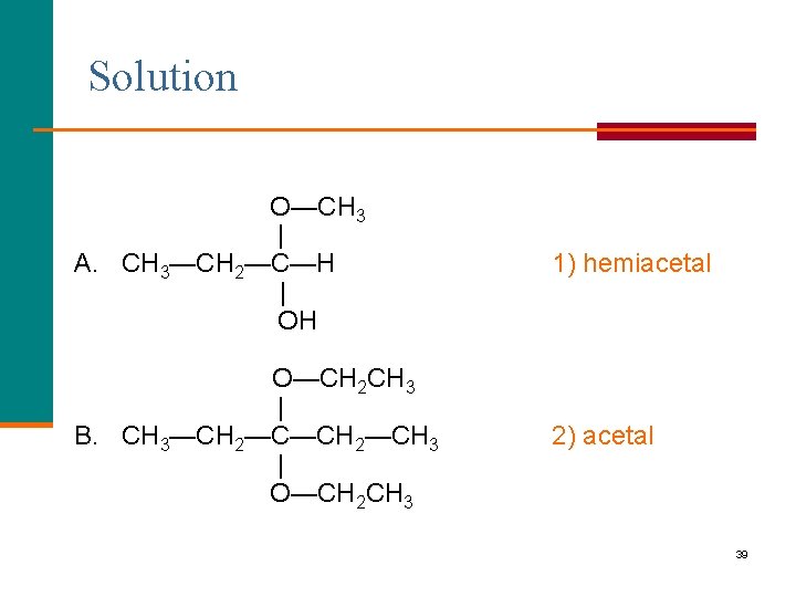 Solution O—CH 3 | A. CH 3—CH 2—C—H | OH 1) hemiacetal O—CH 2