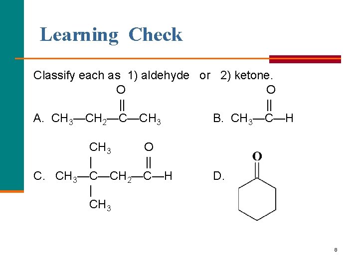 Learning Check Classify each as 1) aldehyde or 2) ketone. O O || ||