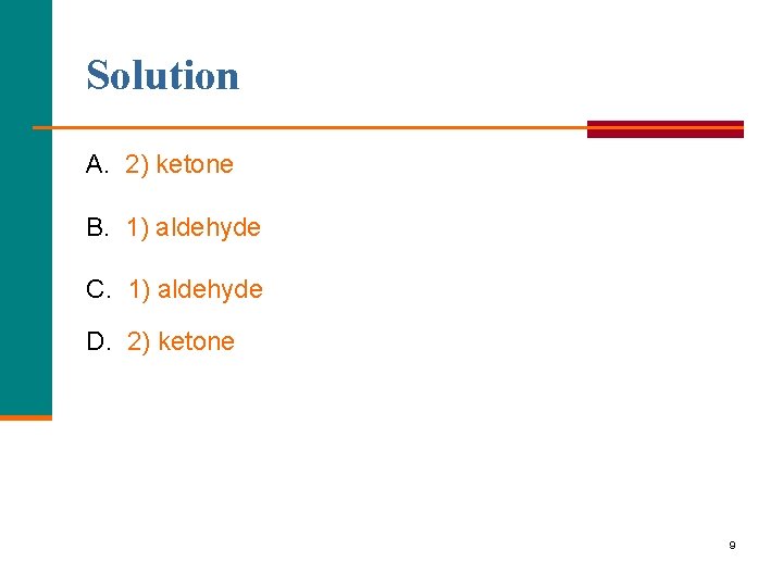 Solution A. 2) ketone B. 1) aldehyde C. 1) aldehyde D. 2) ketone 9