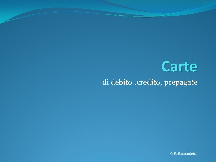 Carte di debito , credito, prepagate © R. Ramondetti 