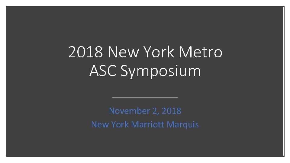 2018 New York Metro ASC Symposium November 2, 2018 New York Marriott Marquis 