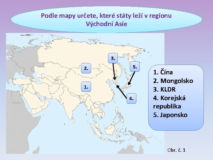 Podle mapy určete, které státy leží v regionu Východní Asie 3. 2. 5. 1.