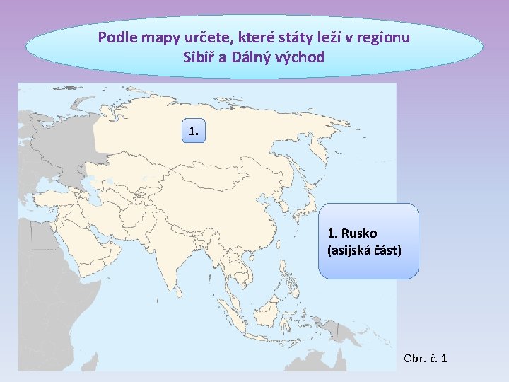 Podle mapy určete, které státy leží v regionu Sibiř a Dálný východ 1. Rusko