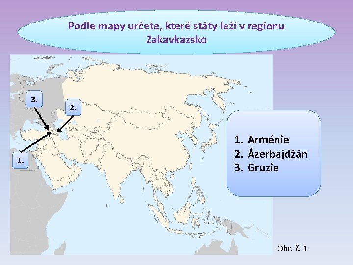 Podle mapy určete, které státy leží v regionu Zakavkazsko 3. 1. 2. 1. Arménie