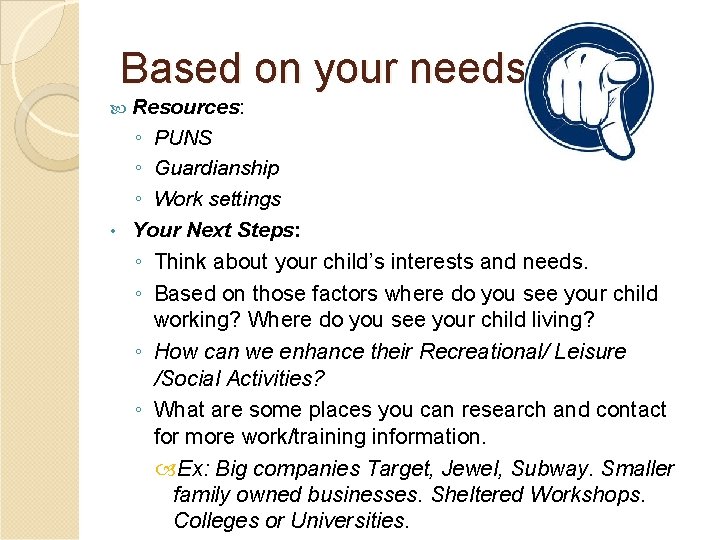 Based on your needs Resources: ◦ PUNS ◦ Guardianship ◦ Work settings • Your