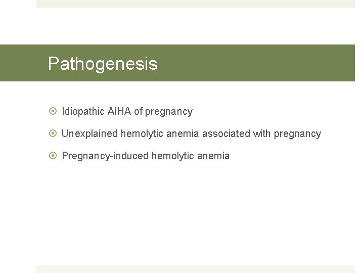 Pathogenesis Idiopathic AIHA of pregnancy Unexplained hemolytic anemia associated with pregnancy Pregnancy-induced hemolytic anemia