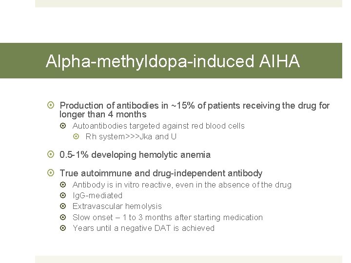Alpha-methyldopa-induced AIHA Production of antibodies in ~15% of patients receiving the drug for longer